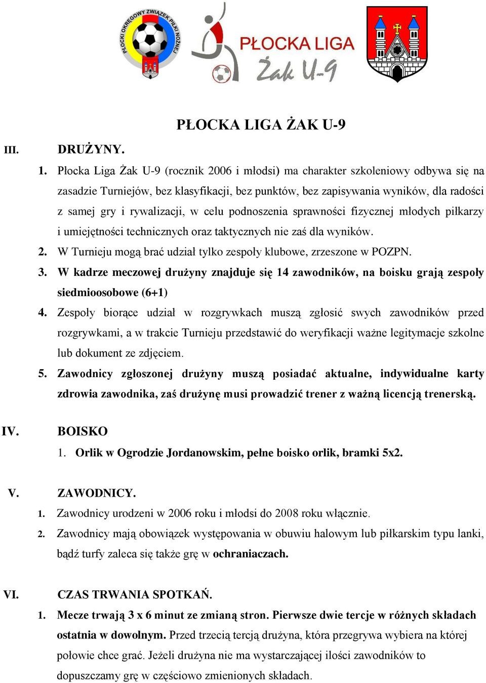 celu podnoszenia sprawności fizycznej młodych piłkarzy i umiejętności technicznych oraz taktycznych nie zaś dla wyników. 2. W Turnieju mogą brać udział tylko zespoły klubowe, zrzeszone w POZPN. 3.