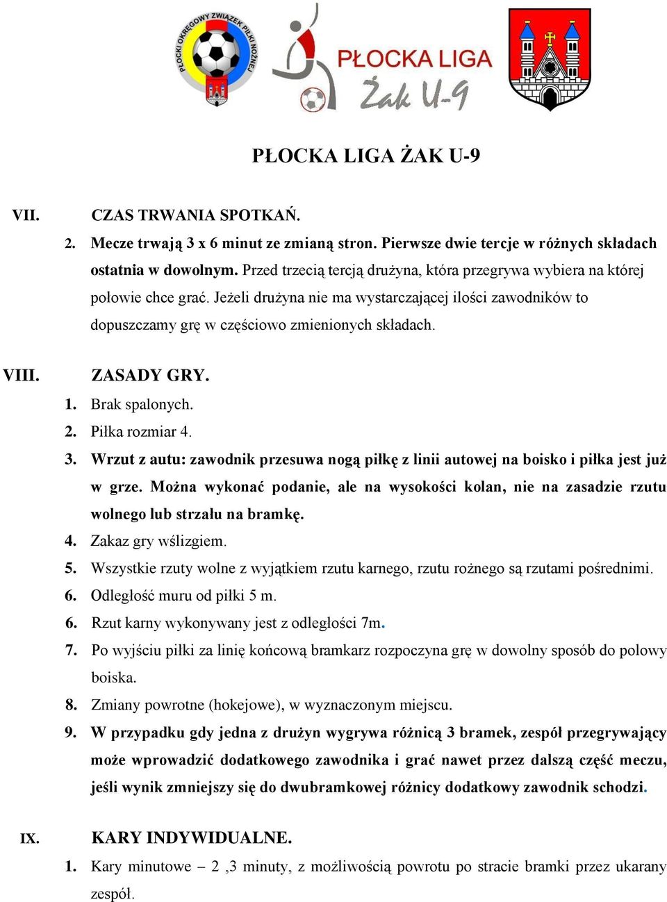 ZASADY GRY. 1. Brak spalonych. 2. Piłka rozmiar 4. 3. Wrzut z autu: zawodnik przesuwa nogą piłkę z linii autowej na boisko i piłka jest już w grze.