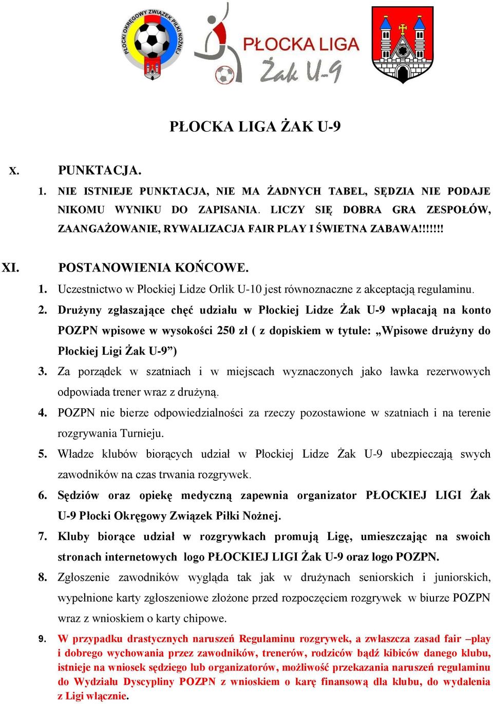 Drużyny zgłaszające chęć udziału w Płockiej Lidze Żak U-9 wpłacają na konto POZPN wpisowe w wysokości 250 zł ( z dopiskiem w tytule: Wpisowe drużyny do Płockiej Ligi Żak U-9 ) 3.