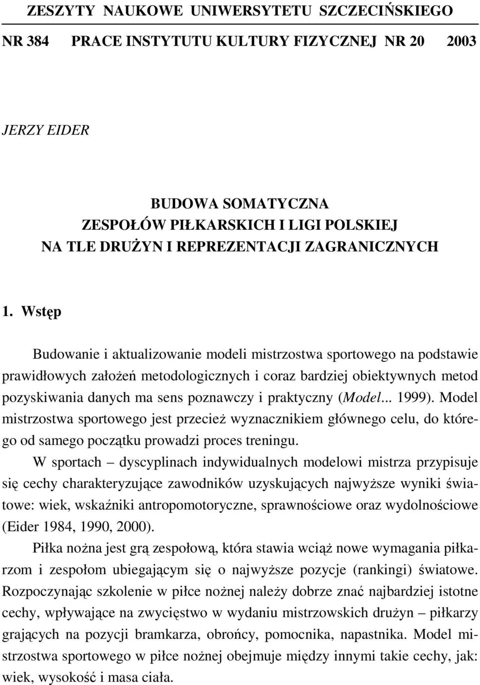 Wstęp Budowanie i aktualizowanie modeli mistrzostwa sportowego na podstawie prawidłowych założeń metodologicznych i coraz bardziej obiektywnych metod pozyskiwania danych ma sens poznawczy i