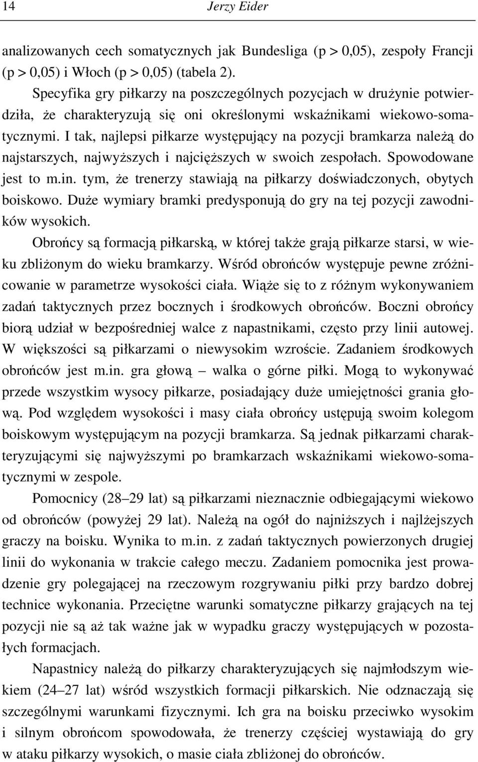 I tak, najlepsi piłkarze występujący na pozycji bramkarza należą do najstarszych, najwyższych i najcięższych w swoich zespołach. Spowodowane jest to m.in.