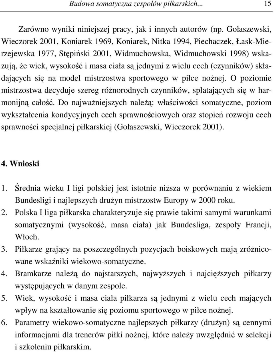 jednymi z wielu cech (czynników) składających się na model mistrzostwa sportowego w piłce nożnej. O poziomie mistrzostwa decyduje szereg różnorodnych czynników, splatających się w harmonijną całość.