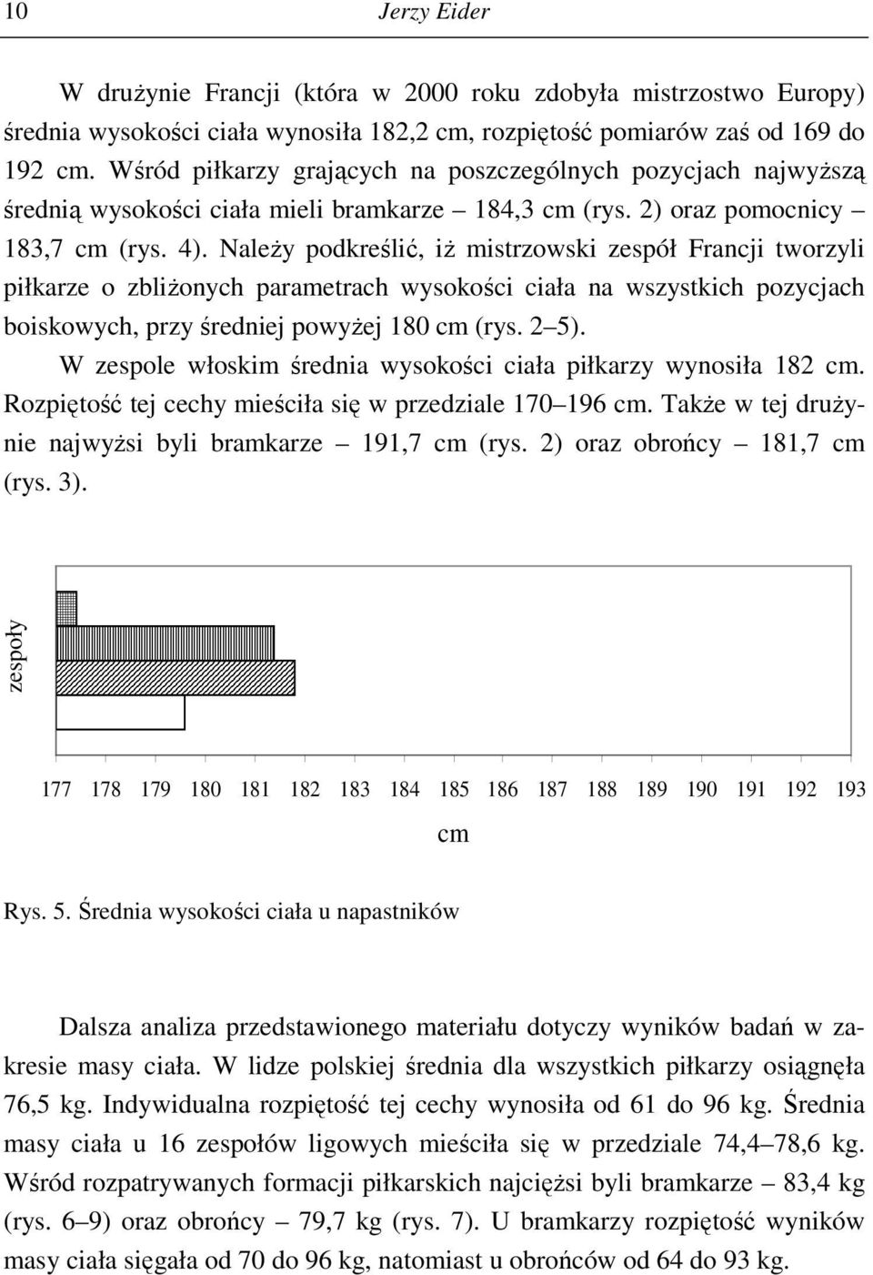 Należy podkreślić, iż mistrzowski zespół Francji tworzyli piłkarze o zbliżonych parametrach wysokości ciała na wszystkich pozycjach boiskowych, przy średniej powyżej 180 cm (rys. 2 5).