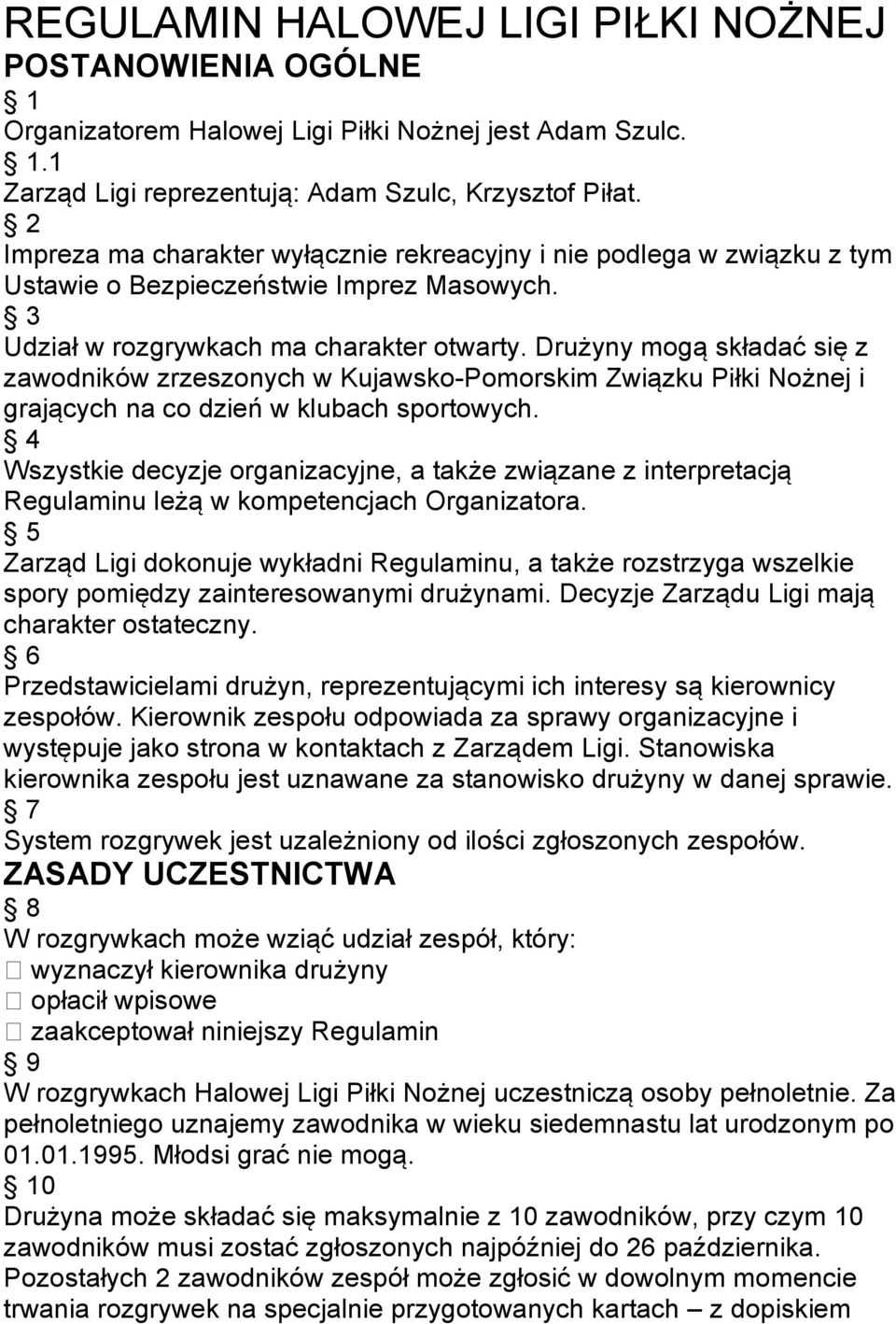 Drużyny mogą składać się z zawodników zrzeszonych w Kujawsko-Pomorskim Związku Piłki Nożnej i grających na co dzień w klubach sportowych.