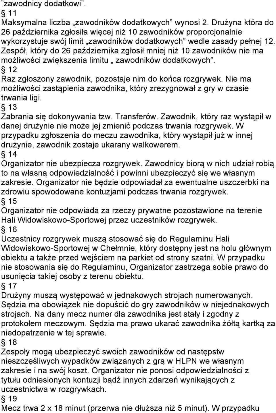 Zespół, który do 26 października zgłosił mniej niż 10 zawodników nie ma możliwości zwiększenia limitu zawodników dodatkowych. 12 Raz zgłoszony zawodnik, pozostaje nim do końca rozgrywek.