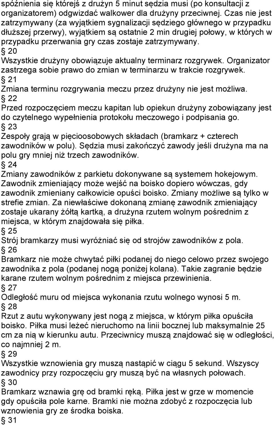 zatrzymywany. 20 Wszystkie drużyny obowiązuje aktualny terminarz rozgrywek. Organizator zastrzega sobie prawo do zmian w terminarzu w trakcie rozgrywek.