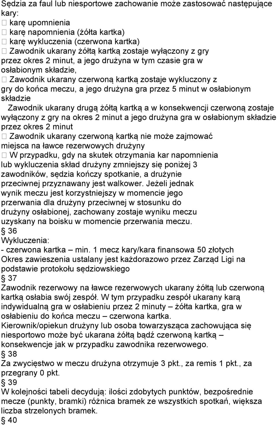 w osłabionym składzie Zawodnik ukarany drugą żółtą kartką a w konsekwencji czerwoną zostaje wyłączony z gry na okres 2 minut a jego drużyna gra w osłabionym składzie przez okres 2 minut Zawodnik