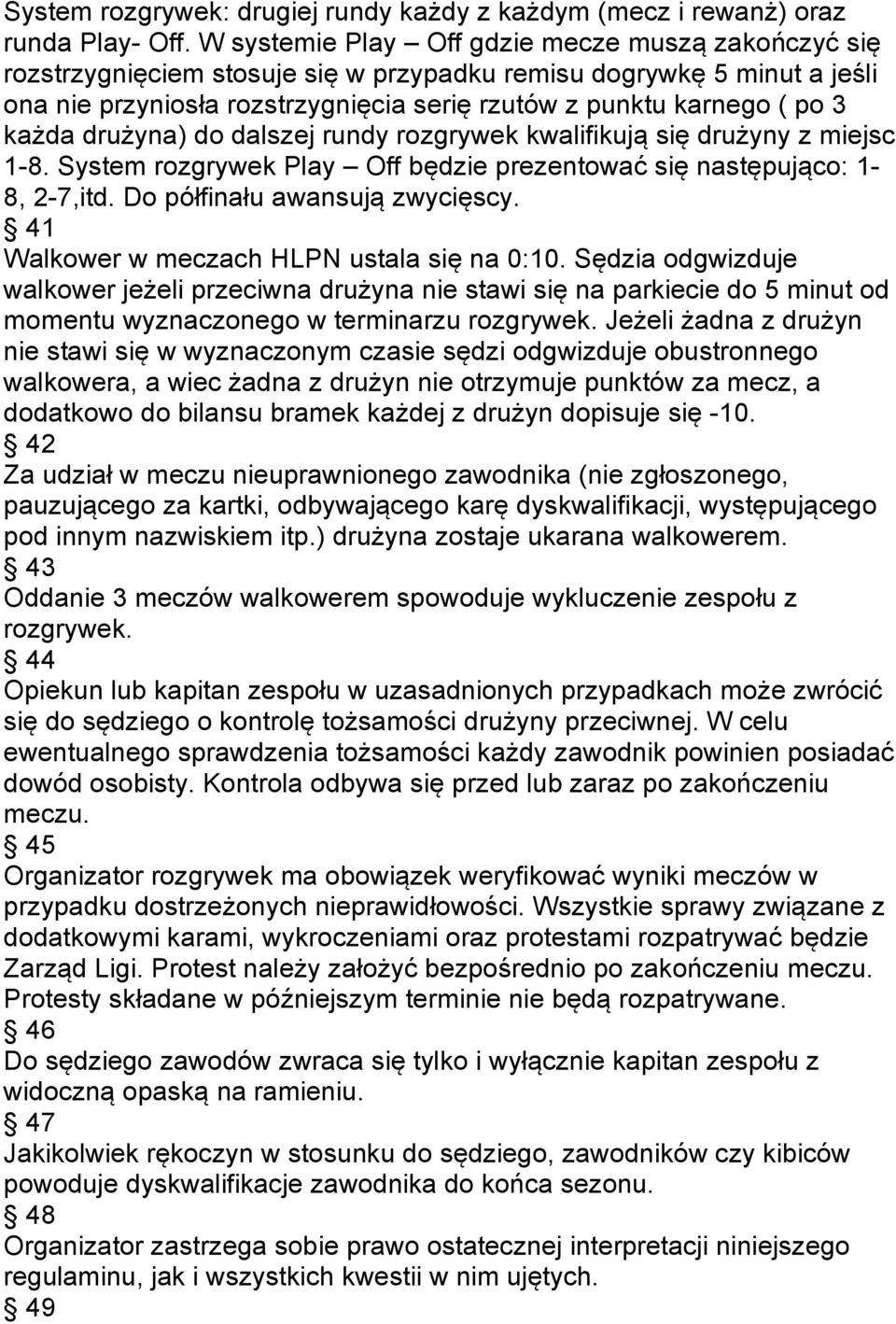 każda drużyna) do dalszej rundy rozgrywek kwalifikują się drużyny z miejsc 1-8. System rozgrywek Play Off będzie prezentować się następująco: 1-8, 2-7,itd. Do półfinału awansują zwycięscy.