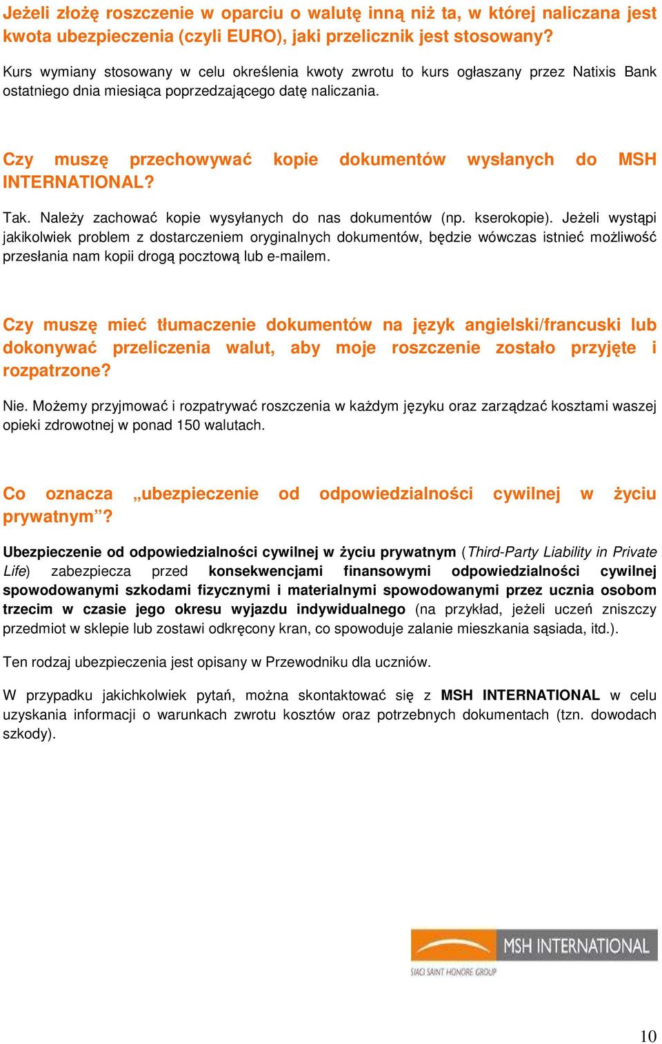Czy muszę przechowywać kopie dokumentów wysłanych do MSH INTERNATIONAL? Tak. NaleŜy zachować kopie wysyłanych do nas dokumentów (np. kserokopie).