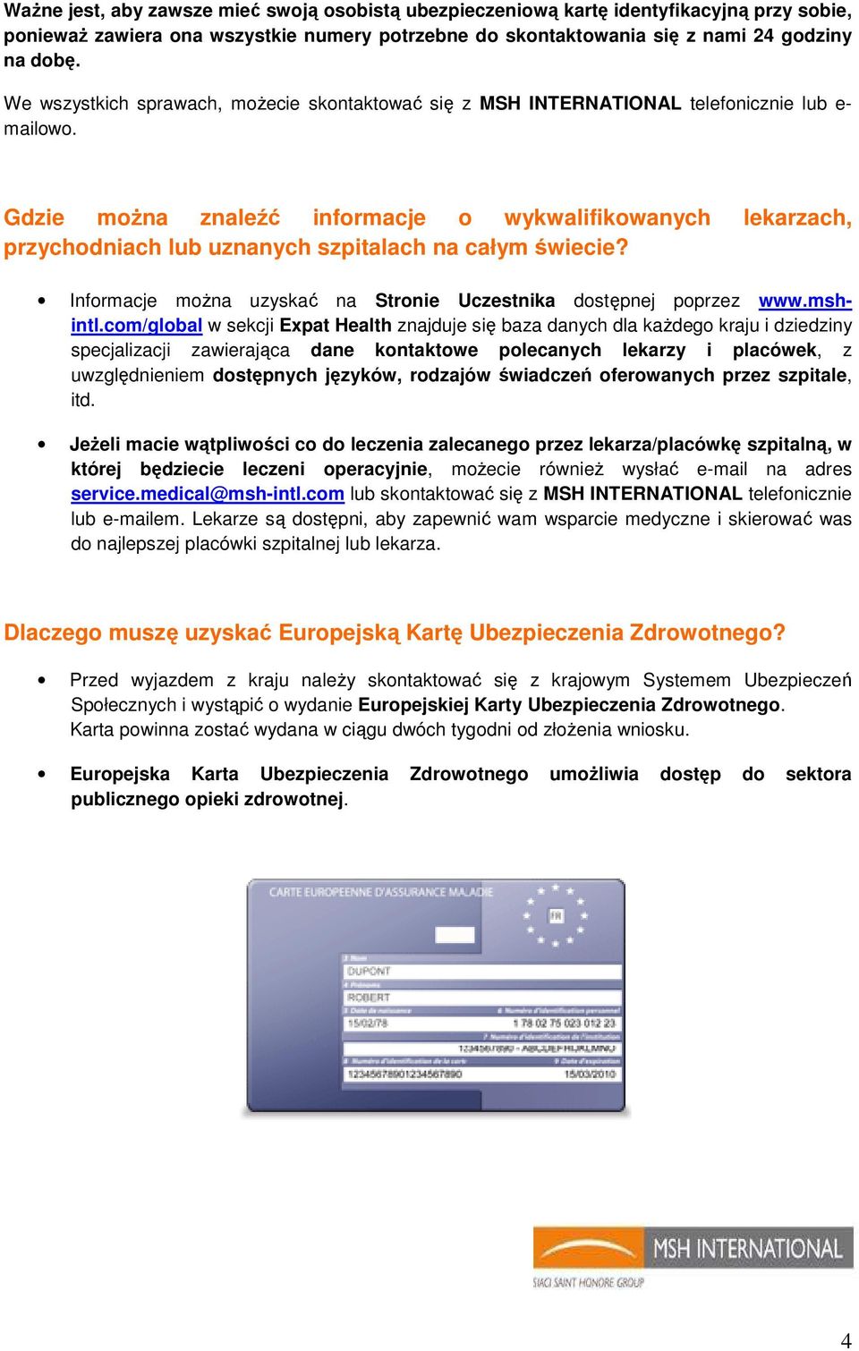 Gdzie moŝna znaleźć informacje o wykwalifikowanych lekarzach, przychodniach lub uznanych szpitalach na całym świecie? Informacje moŝna uzyskać na Stronie Uczestnika dostępnej poprzez www.mshintl.