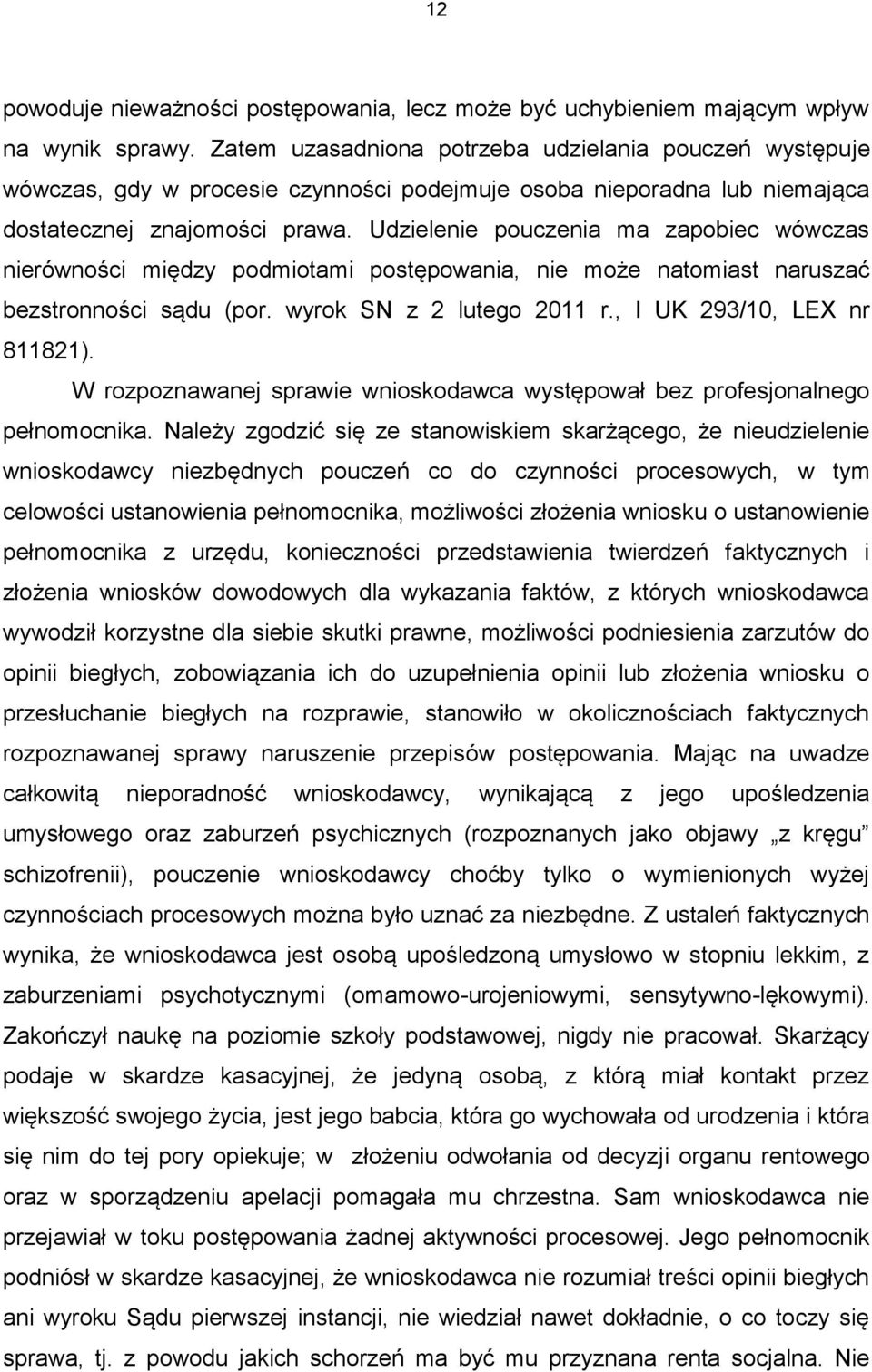 Udzielenie pouczenia ma zapobiec wówczas nierówności między podmiotami postępowania, nie może natomiast naruszać bezstronności sądu (por. wyrok SN z 2 lutego 2011 r., I UK 293/10, LEX nr 811821).