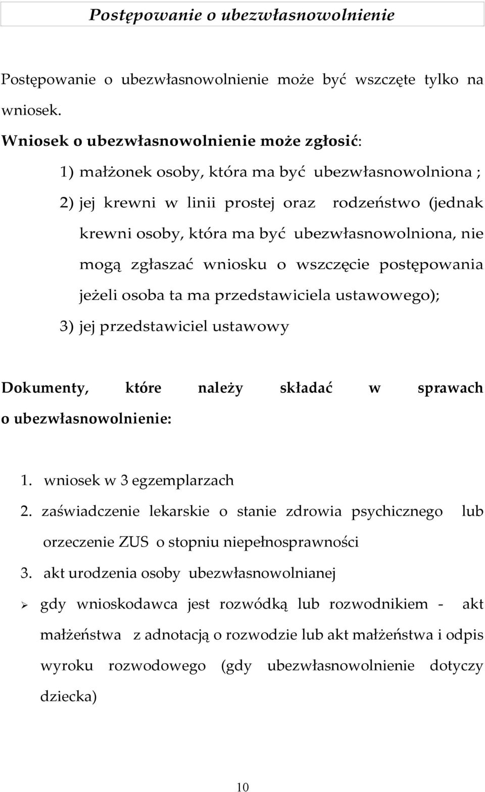 nie mogą zgłaszać wniosku o wszczęcie postępowania jeżeli osoba ta ma przedstawiciela ustawowego); 3) jej przedstawiciel ustawowy Dokumenty, które należy składać w sprawach o ubezwłasnowolnienie: 1.