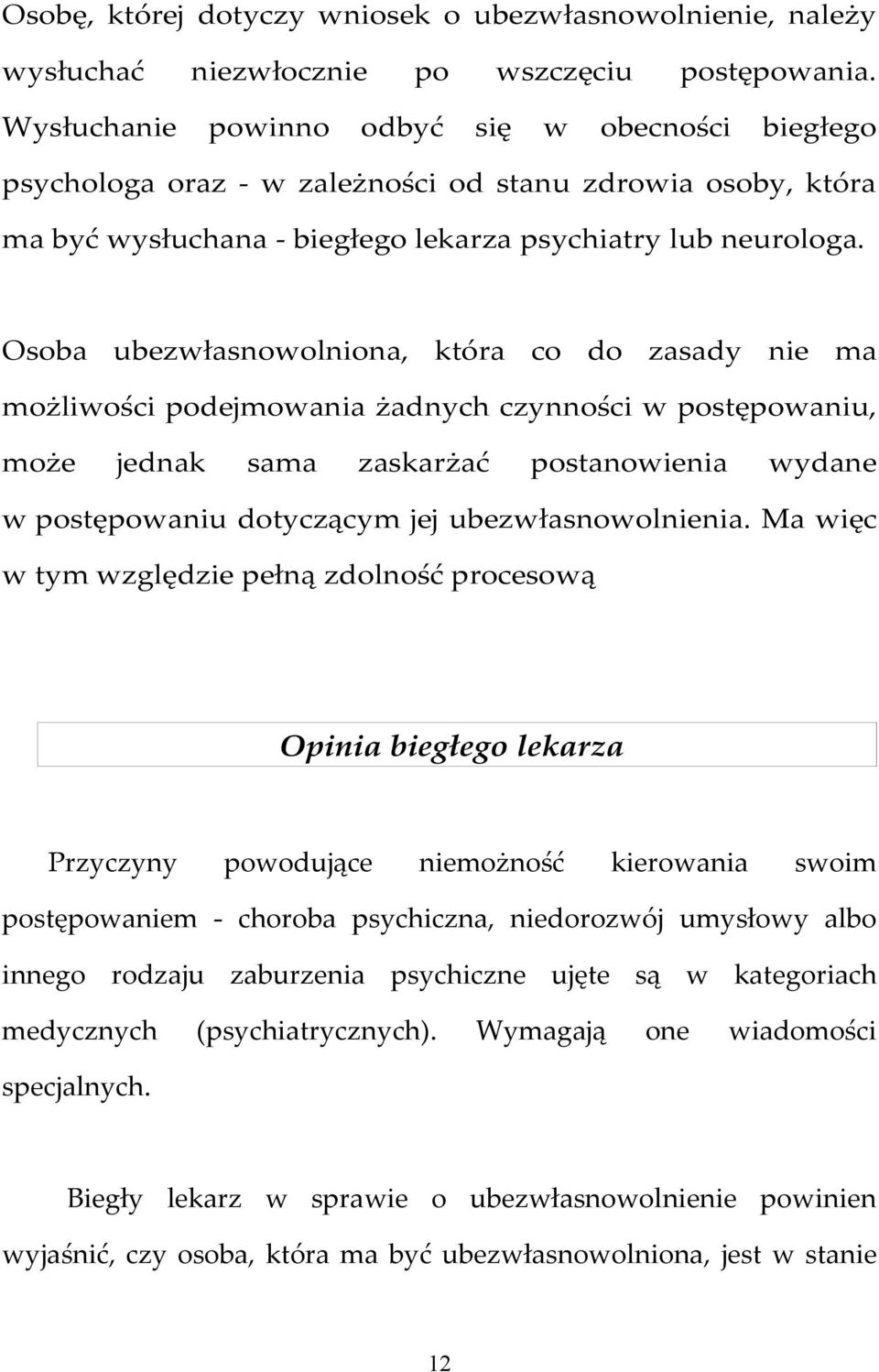 Osoba ubezwłasnowolniona, która co do zasady nie ma możliwości podejmowania żadnych czynności w postępowaniu, może jednak sama zaskarżać postanowienia wydane w postępowaniu dotyczącym jej