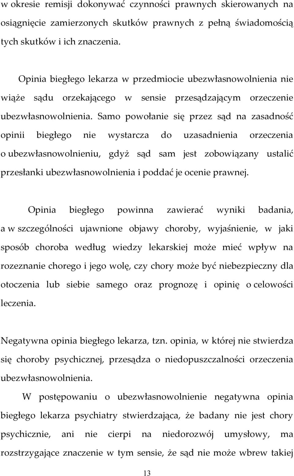 Samo powołanie się przez sąd na zasadność opinii biegłego nie wystarcza do uzasadnienia orzeczenia o ubezwłasnowolnieniu, gdyż sąd sam jest zobowiązany ustalić przesłanki ubezwłasnowolnienia i poddać