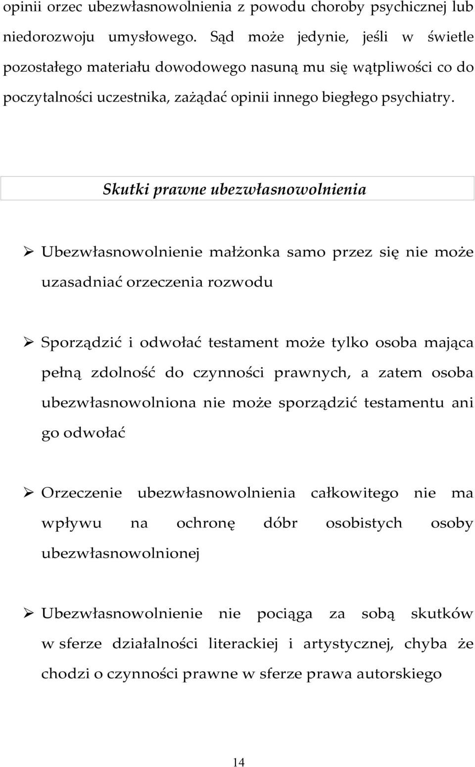 Skutki prawne ubezwłasnowolnienia Ubezwłasnowolnienie małżonka samo przez się nie może uzasadniać orzeczenia rozwodu Sporządzić i odwołać testament może tylko osoba mająca pełną zdolność do czynności