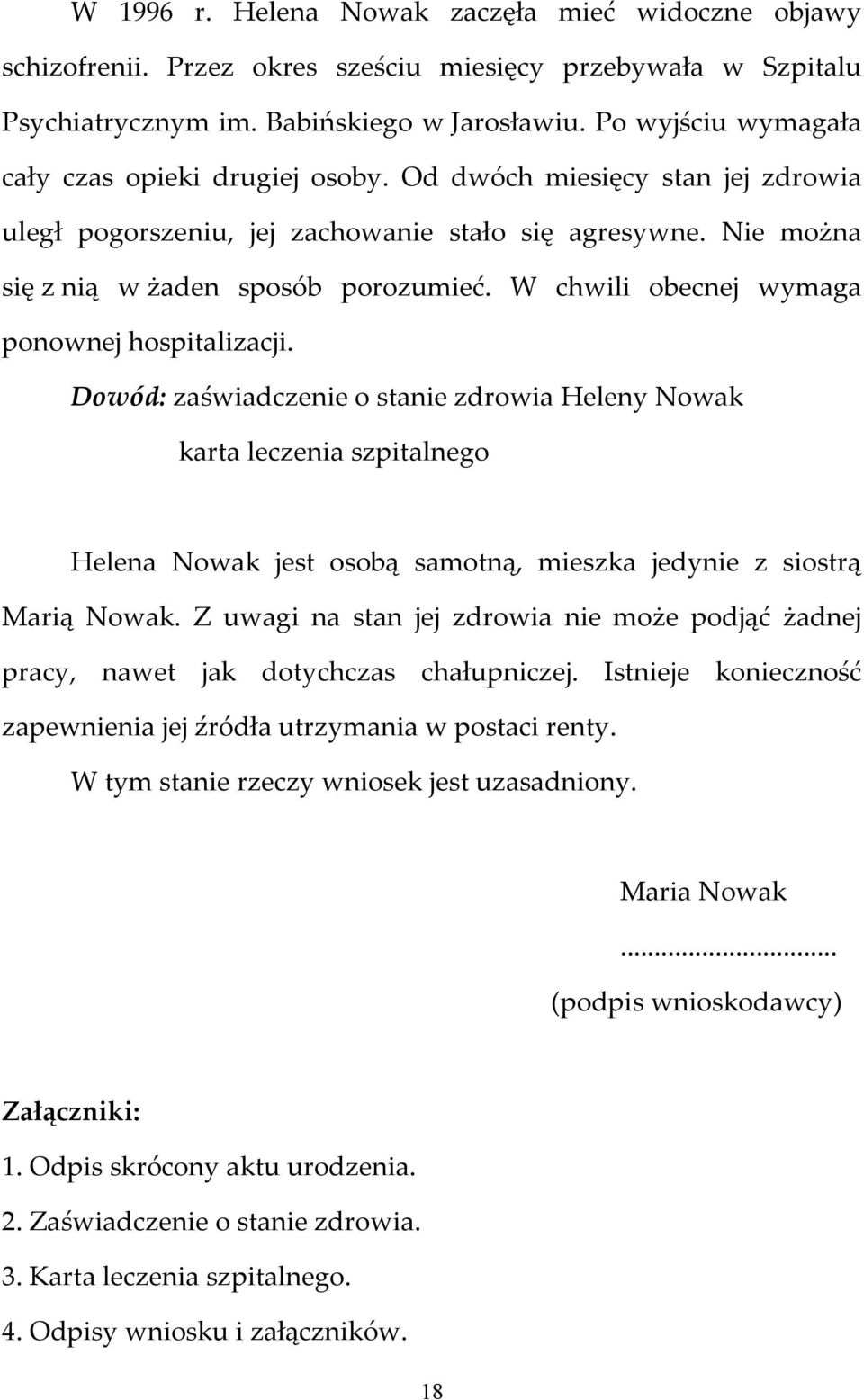 W chwili obecnej wymaga ponownej hospitalizacji. Dowód: zaświadczenie o stanie zdrowia Heleny Nowak karta leczenia szpitalnego Helena Nowak jest osobą samotną, mieszka jedynie z siostrą Marią Nowak.