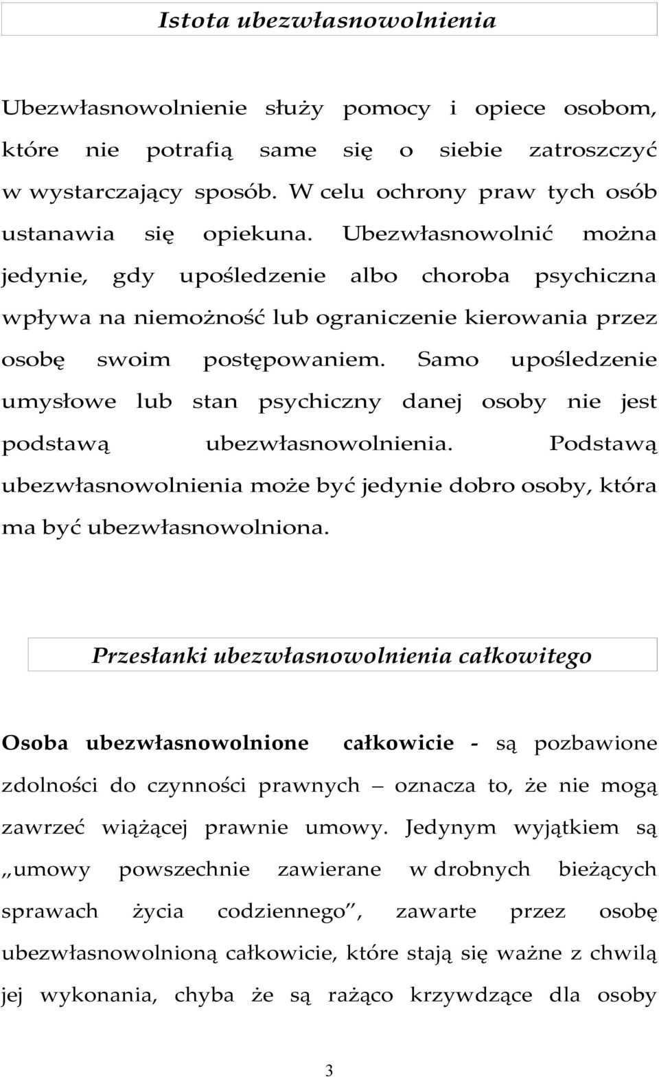 Ubezwłasnowolnić można jedynie, gdy upośledzenie albo choroba psychiczna wpływa na niemożność lub ograniczenie kierowania przez osobę swoim postępowaniem.