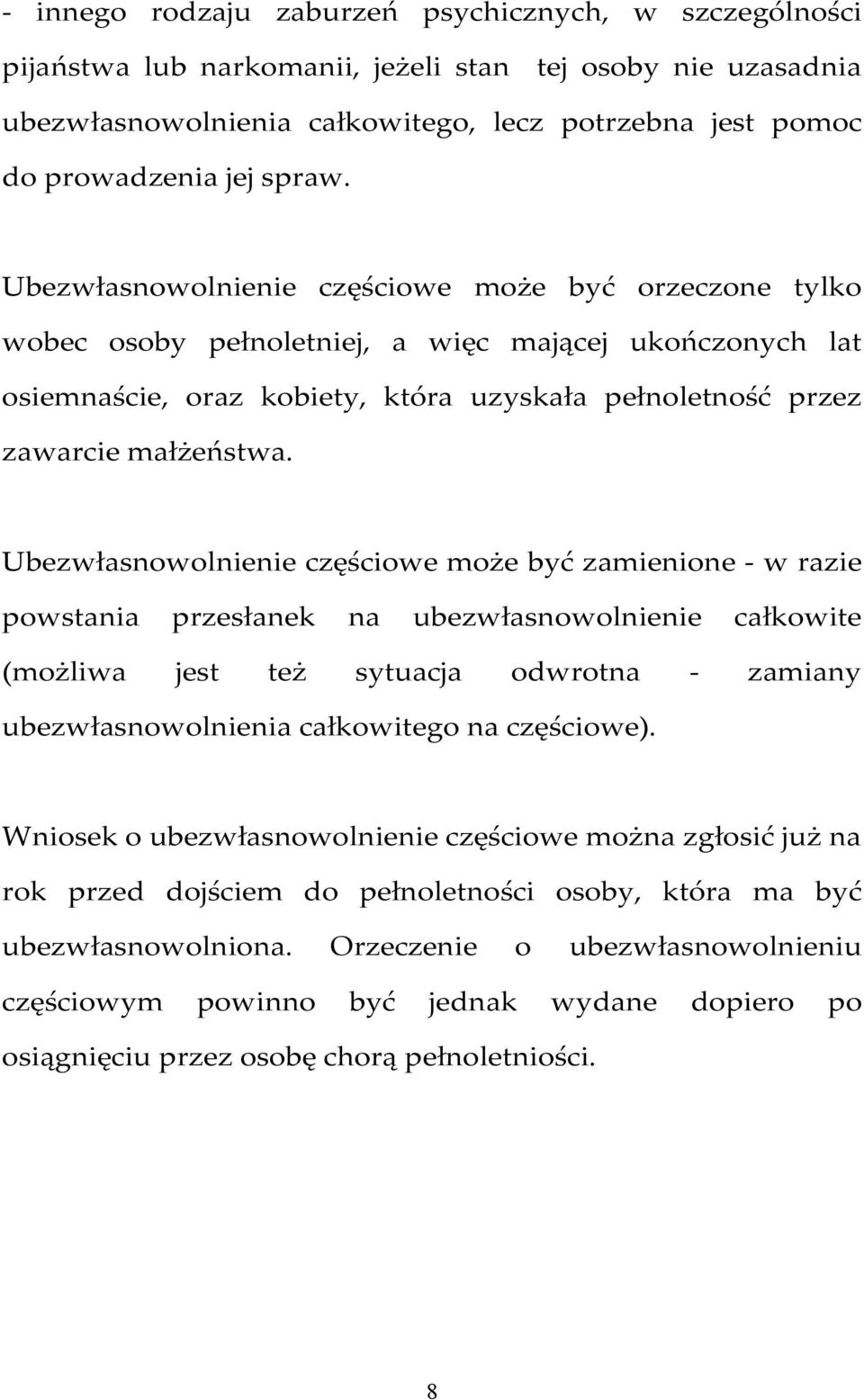 Ubezwłasnowolnienie częściowe może być zamienione - w razie powstania przesłanek na ubezwłasnowolnienie całkowite (możliwa jest też sytuacja odwrotna - zamiany ubezwłasnowolnienia całkowitego na