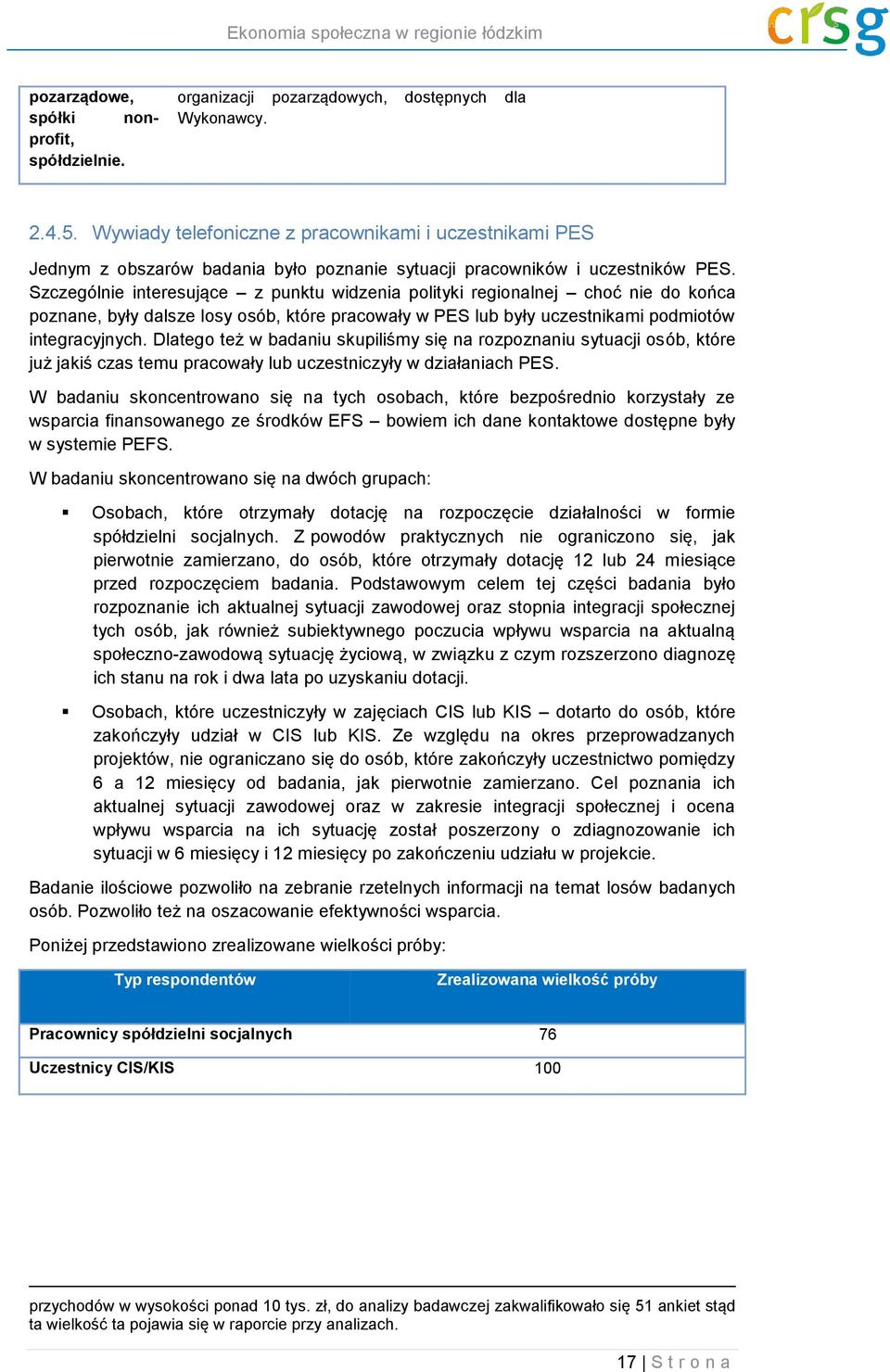 Szczególnie interesujące z punktu widzenia polityki regionalnej choć nie do końca poznane, były dalsze losy osób, które pracowały w PES lub były uczestnikami podmiotów integracyjnych.