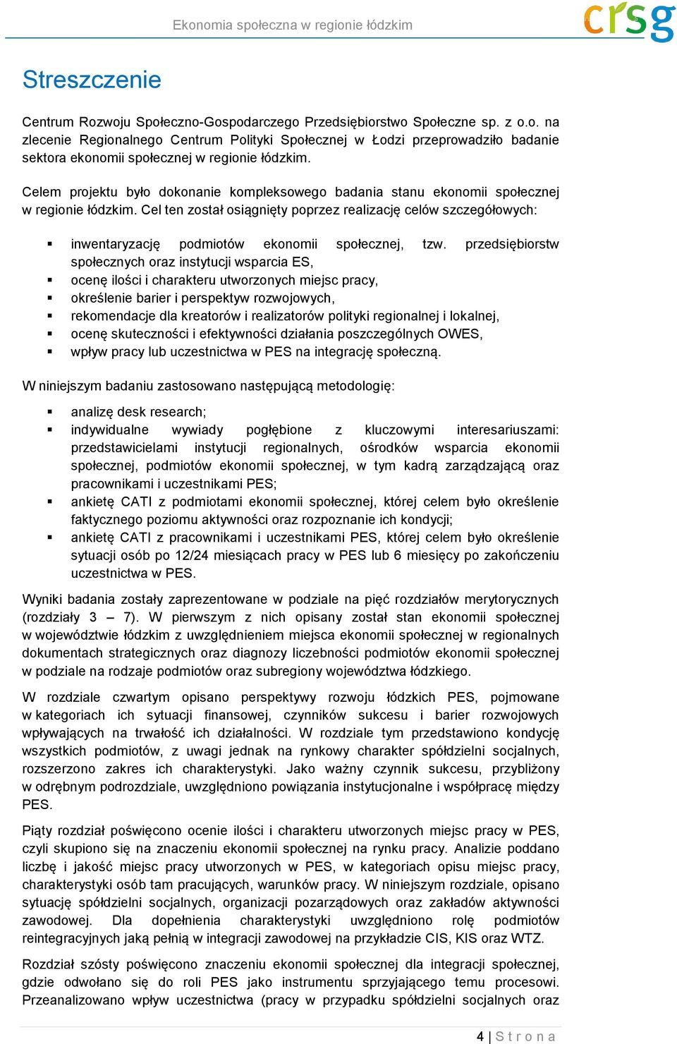 Cel ten został osiągnięty poprzez realizację celów szczegółowych: inwentaryzację podmiotów ekonomii społecznej, tzw.