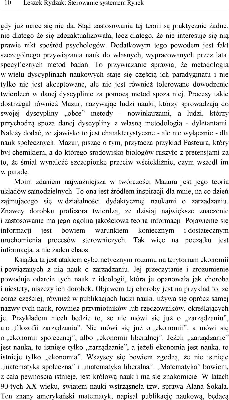 Dodatkowym tego powodem jest fakt szczególnego przywiązania nauk do własnych, wypracowanych przez lata, specyficznych metod badań.