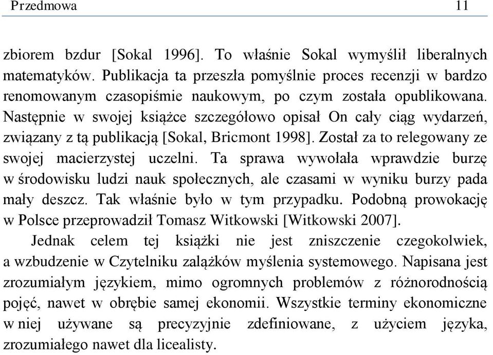 Następnie w swojej książce szczegółowo opisał On cały ciąg wydarzeń, związany z tą publikacją [Sokal, Bricmont 1998]. Został za to relegowany ze swojej macierzystej uczelni.