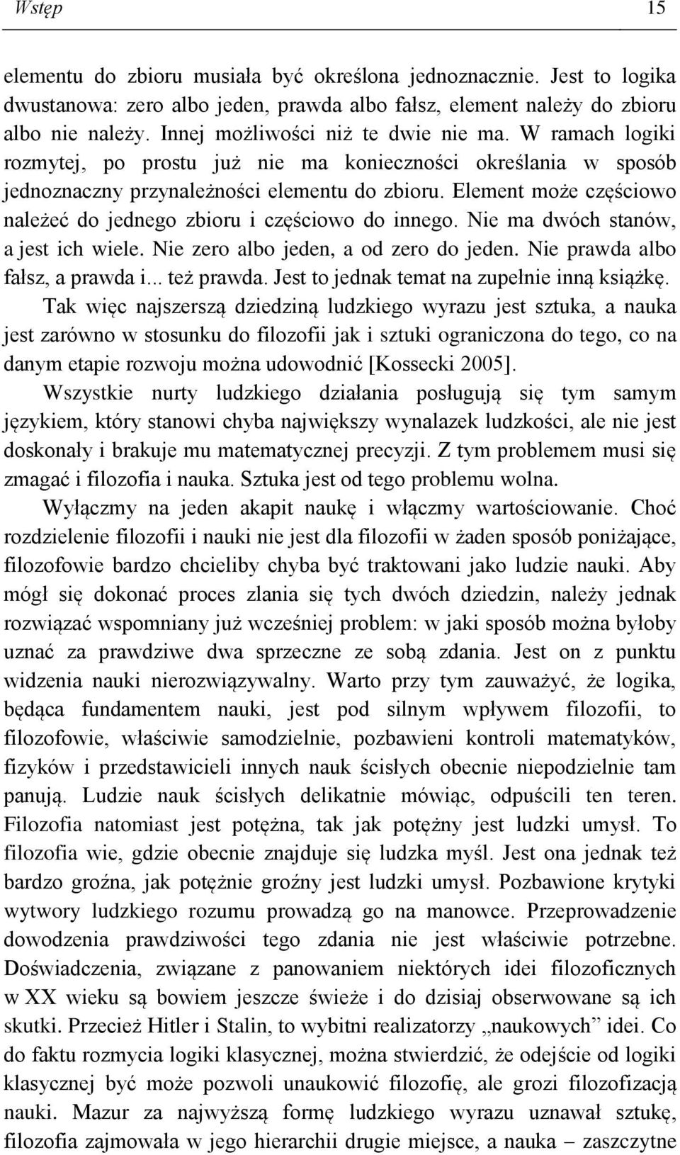 Element może częściowo należeć do jednego zbioru i częściowo do innego. Nie ma dwóch stanów, a jest ich wiele. Nie zero albo jeden, a od zero do jeden. Nie prawda albo fałsz, a prawda i... też prawda.
