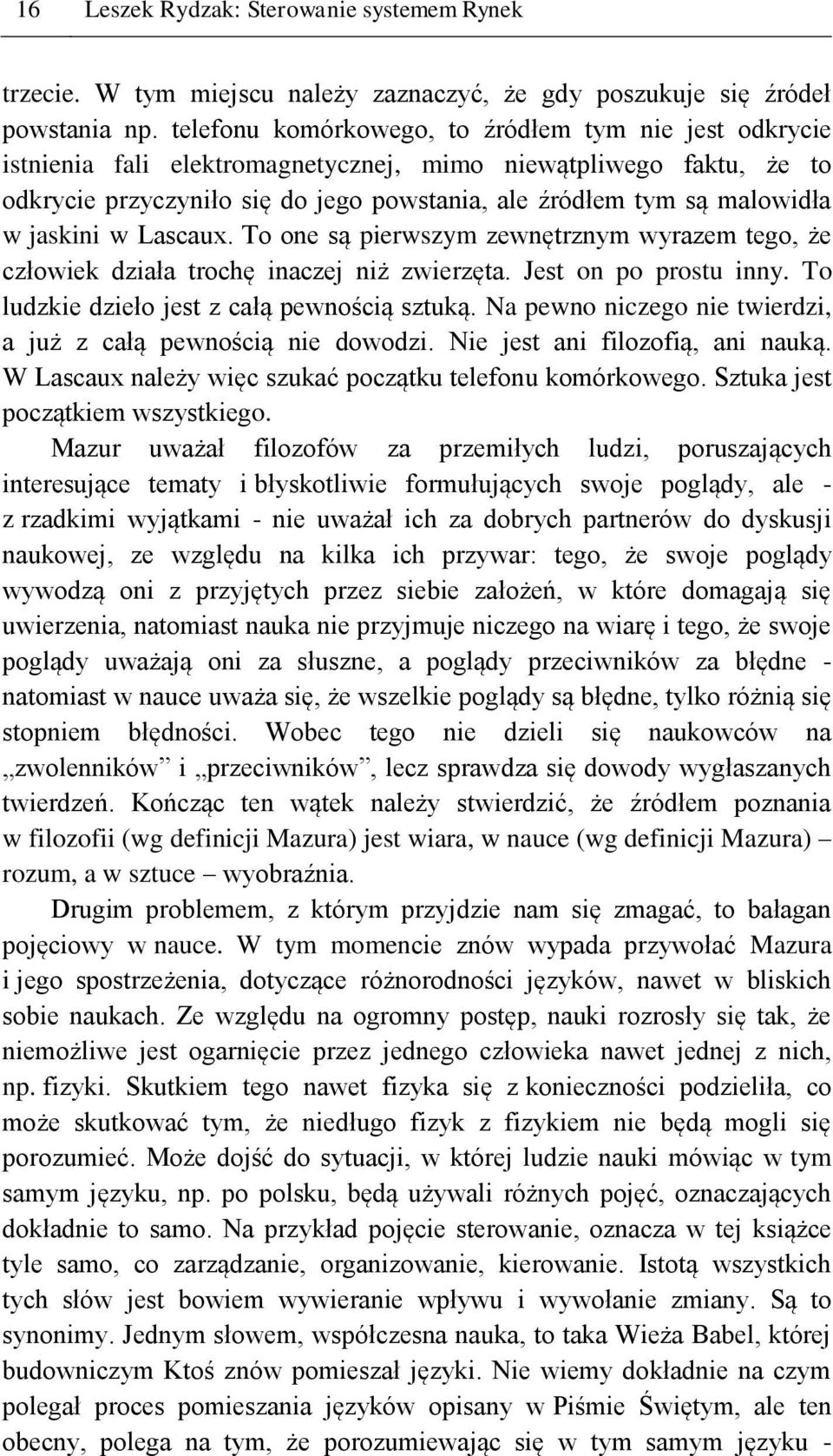 jaskini w Lascaux. To one są pierwszym zewnętrznym wyrazem tego, że człowiek działa trochę inaczej niż zwierzęta. Jest on po prostu inny. To ludzkie dzieło jest z całą pewnością sztuką.