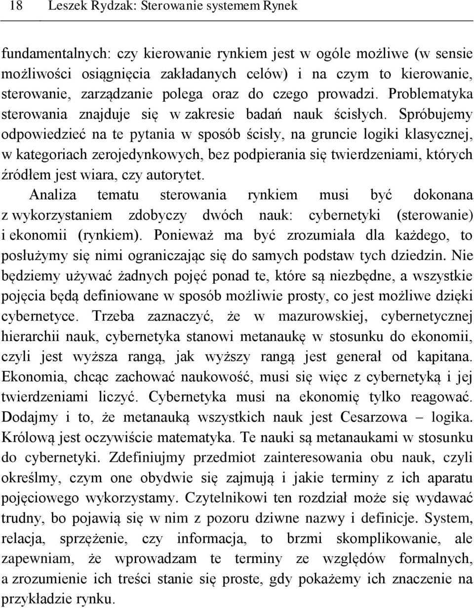 Spróbujemy odpowiedzieć na te pytania w sposób ścisły, na gruncie logiki klasycznej, w kategoriach zerojedynkowych, bez podpierania się twierdzeniami, których źródłem jest wiara, czy autorytet.
