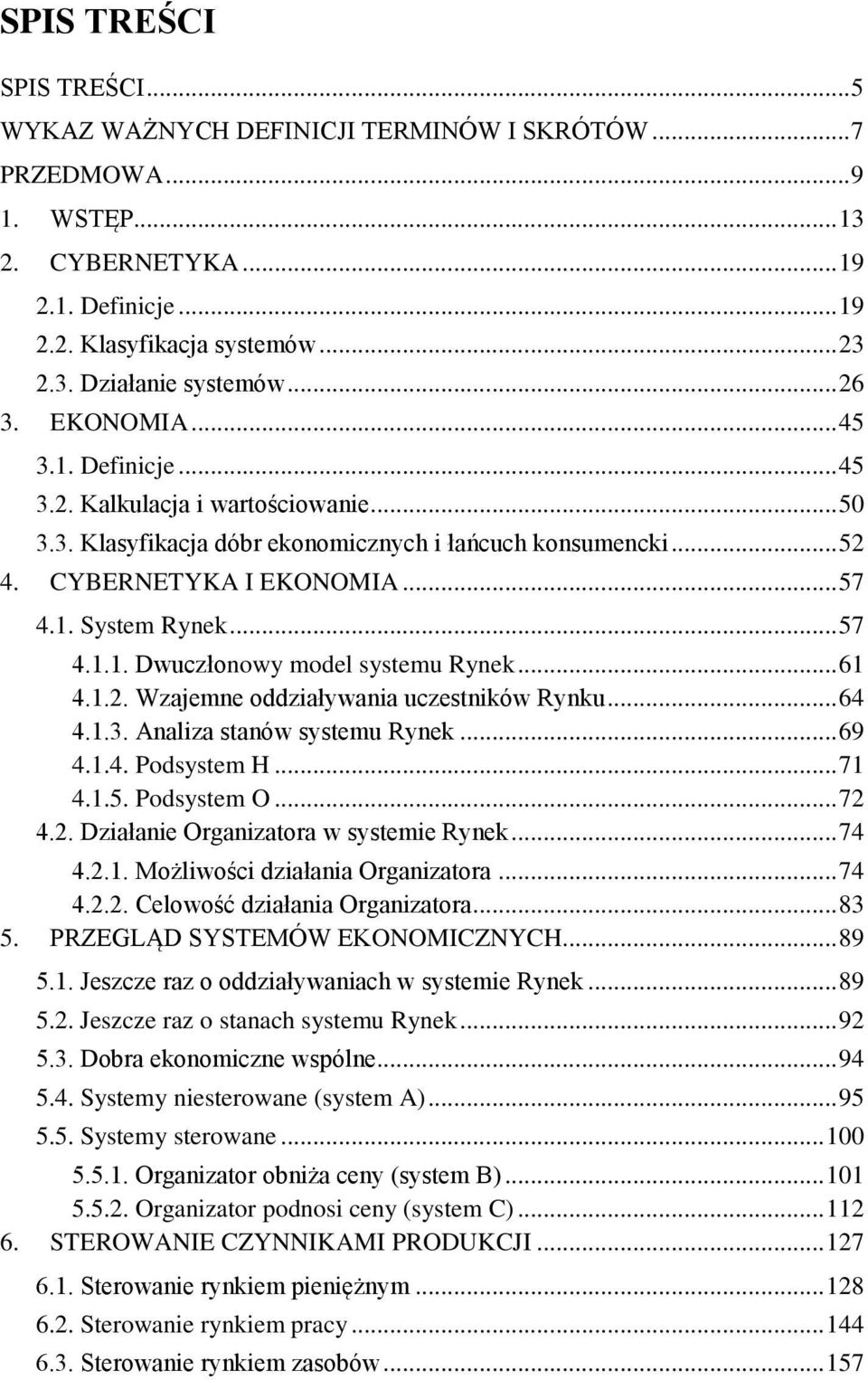 .. 57 4.1.1. Dwuczłonowy model systemu Rynek... 61 4.1.2. Wzajemne oddziaływania uczestników Rynku... 64 4.1.3. Analiza stanów systemu Rynek... 69 4.1.4. Podsystem H... 71 4.1.5. Podsystem O... 72 4.
