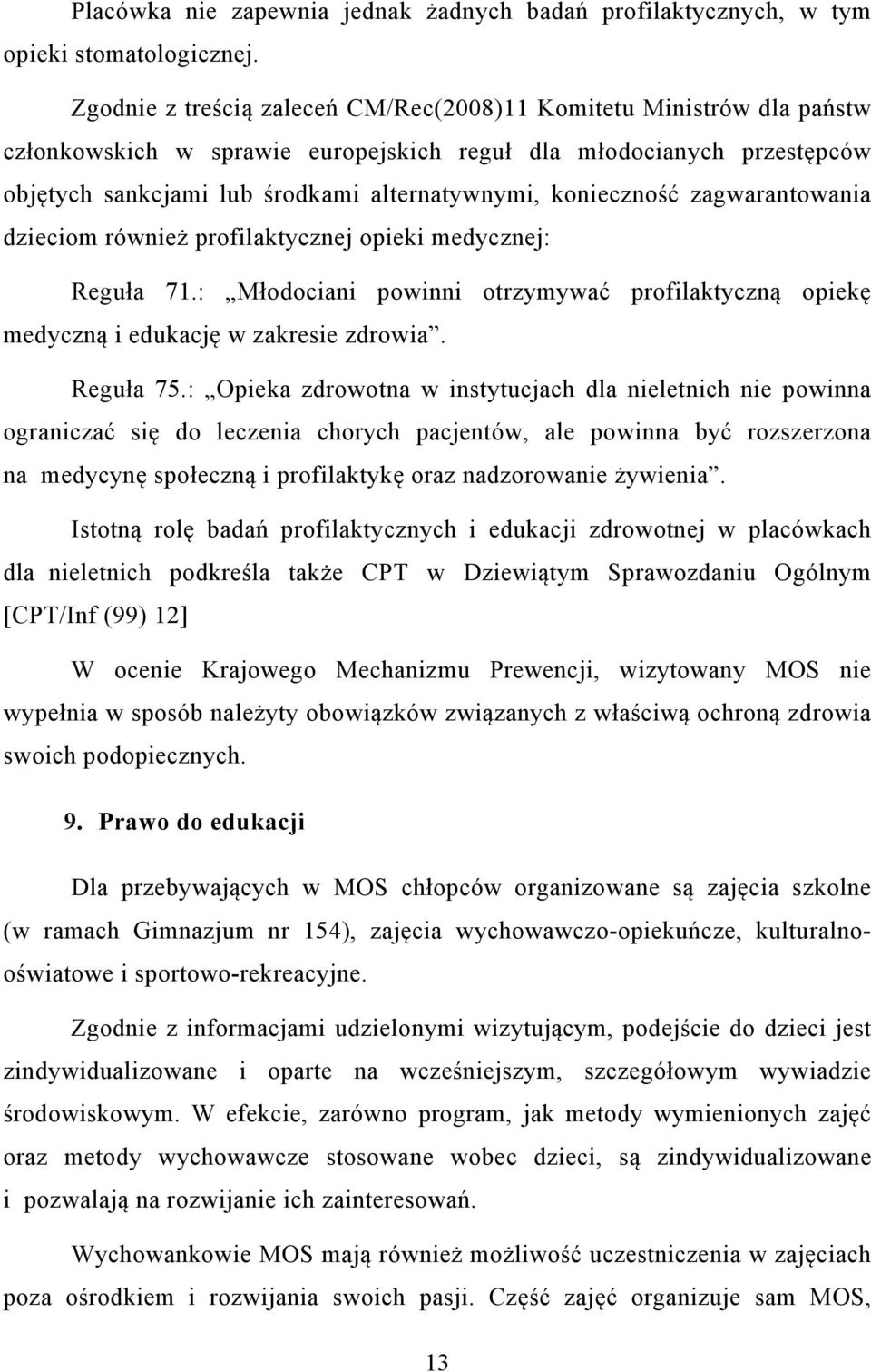 konieczność zagwarantowania dzieciom również profilaktycznej opieki medycznej: Reguła 71.: Młodociani powinni otrzymywać profilaktyczną opiekę medyczną i edukację w zakresie zdrowia. Reguła 75.