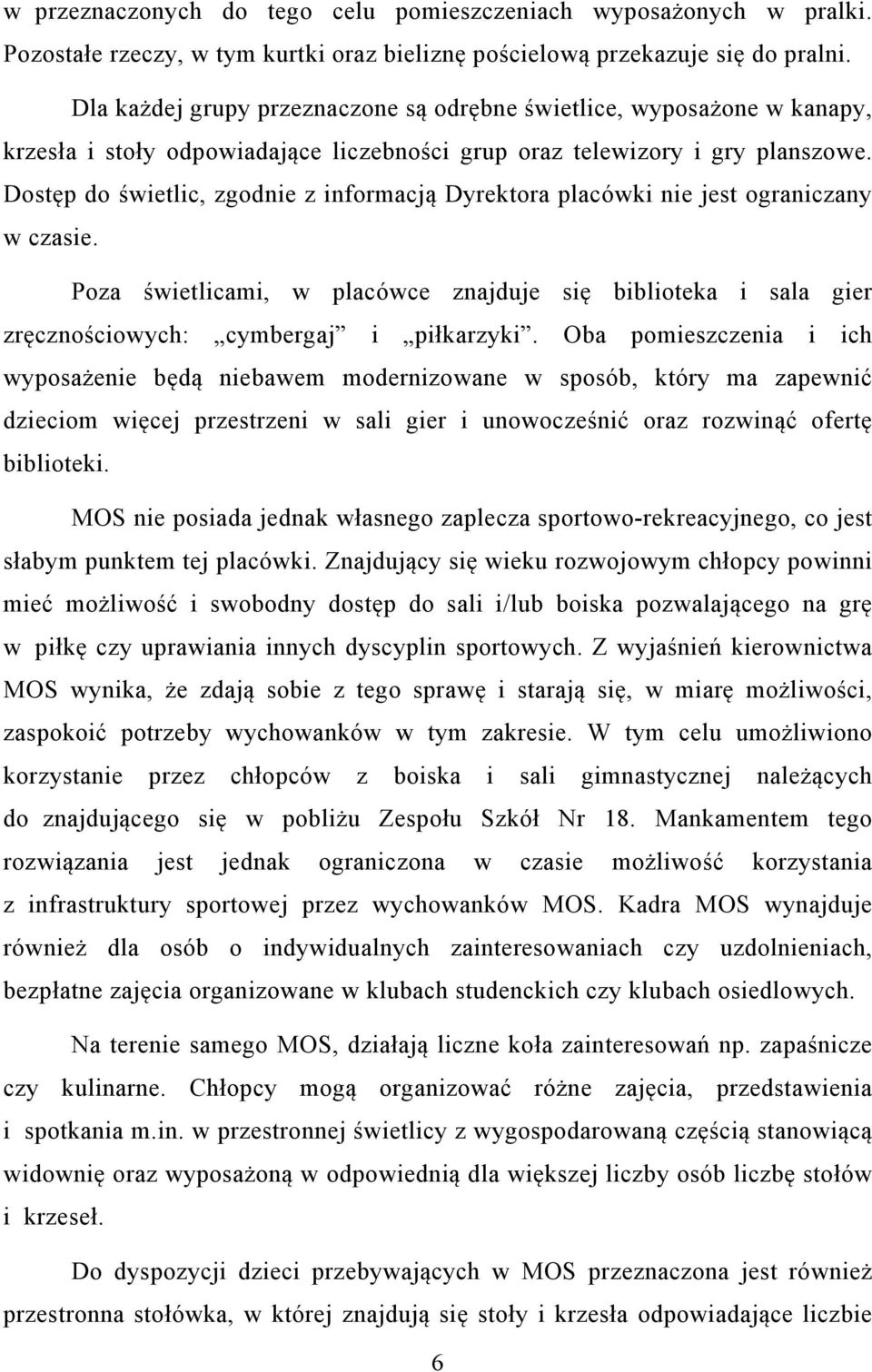 Dostęp do świetlic, zgodnie z informacją Dyrektora placówki nie jest ograniczany w czasie. Poza świetlicami, w placówce znajduje się biblioteka i sala gier zręcznościowych: cymbergaj i piłkarzyki.
