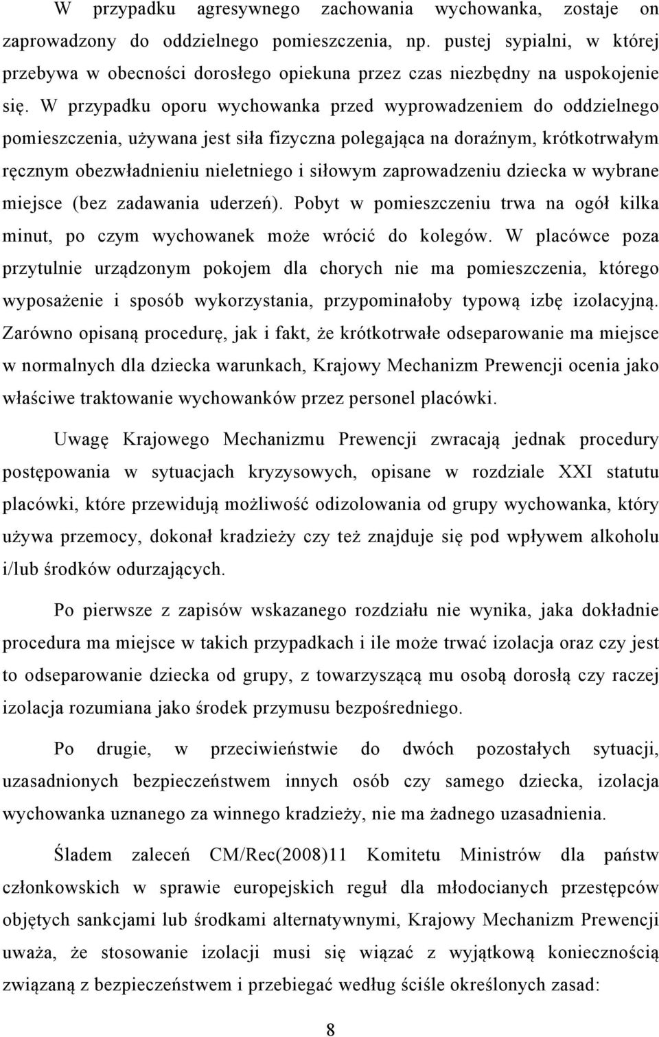 W przypadku oporu wychowanka przed wyprowadzeniem do oddzielnego pomieszczenia, używana jest siła fizyczna polegająca na doraźnym, krótkotrwałym ręcznym obezwładnieniu nieletniego i siłowym