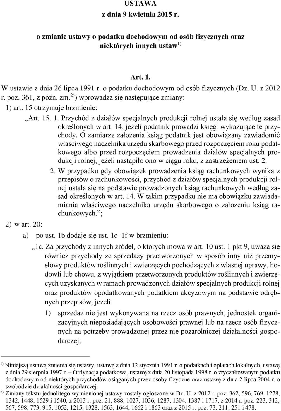 art. 15 otrzymuje brzmienie: Art. 15. 1. Przychód z działów specjalnych produkcji rolnej ustala się według zasad określonych w art. 14, jeżeli podatnik prowadzi księgi wykazujące te przychody.