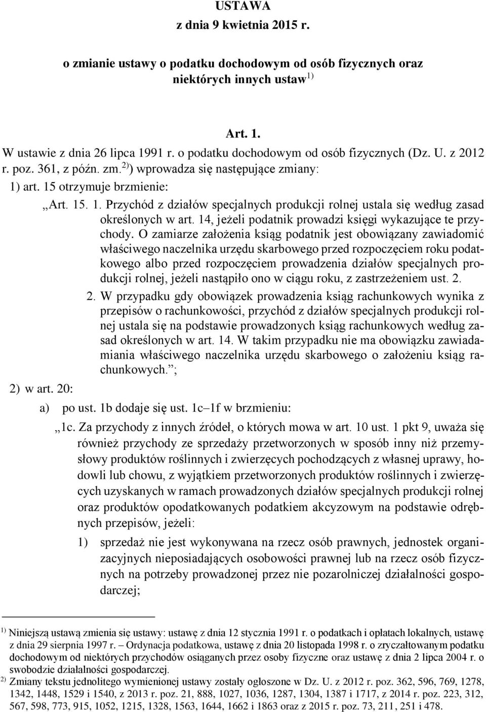 art. 15 otrzymuje brzmienie: Art. 15. 1. Przychód z działów specjalnych produkcji rolnej ustala się według zasad określonych w art. 14, jeżeli podatnik prowadzi księgi wykazujące te przychody.