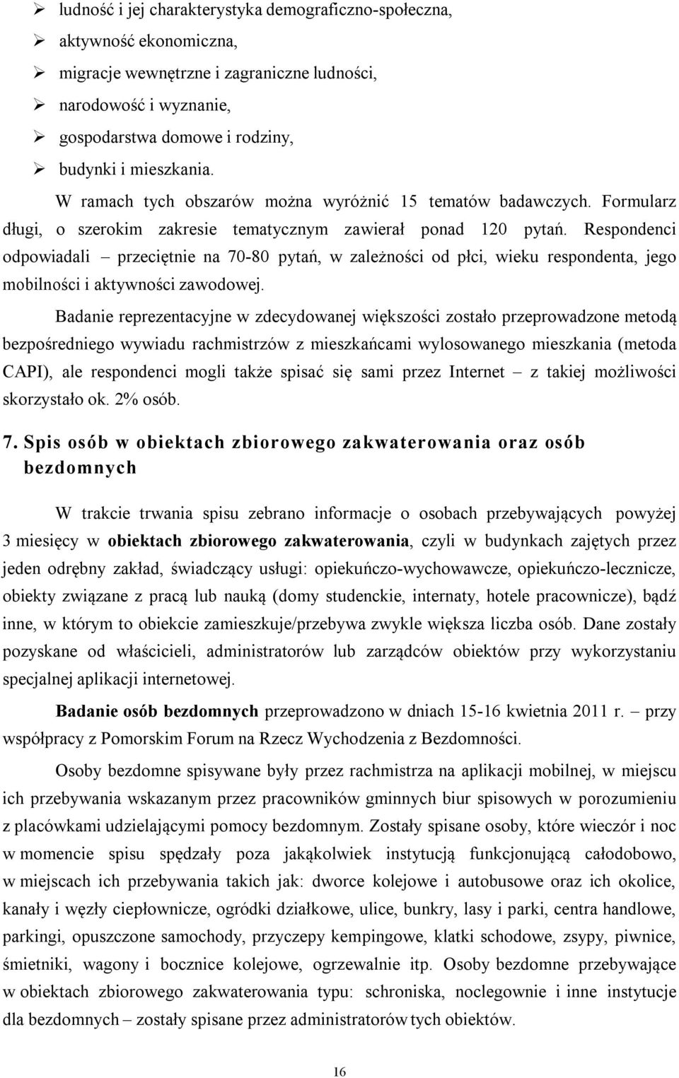 Respondenci odpowiadali przeciętnie na 70-80 pytań, w zależności od płci, wieku respondenta, jego mobilności i aktywności zawodowej.