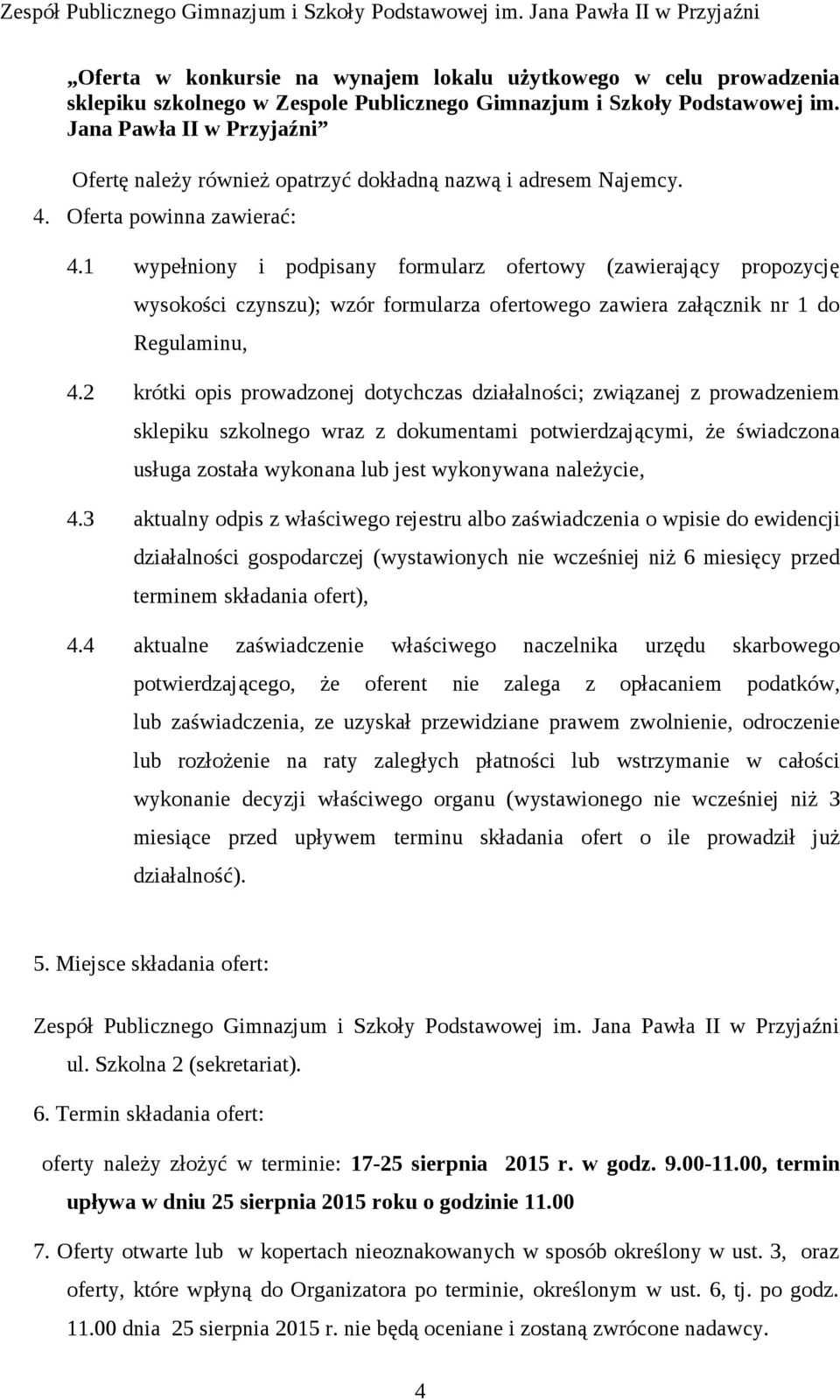 1 wypełniony i podpisany formularz ofertowy (zawierający propozycję wysokości czynszu); wzór formularza ofertowego zawiera załącznik nr 1 do Regulaminu, 4.