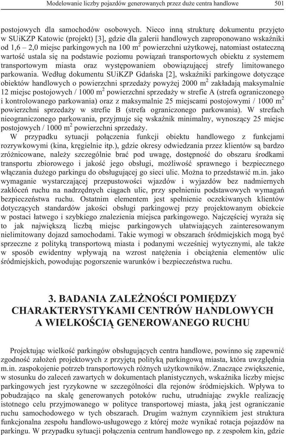 ostateczn warto ustala si na podstawie poziomu powiza transportowych obiektu z systemem transportowym miasta oraz wystpowaniem obowizujcej strefy limitowanego parkowania.