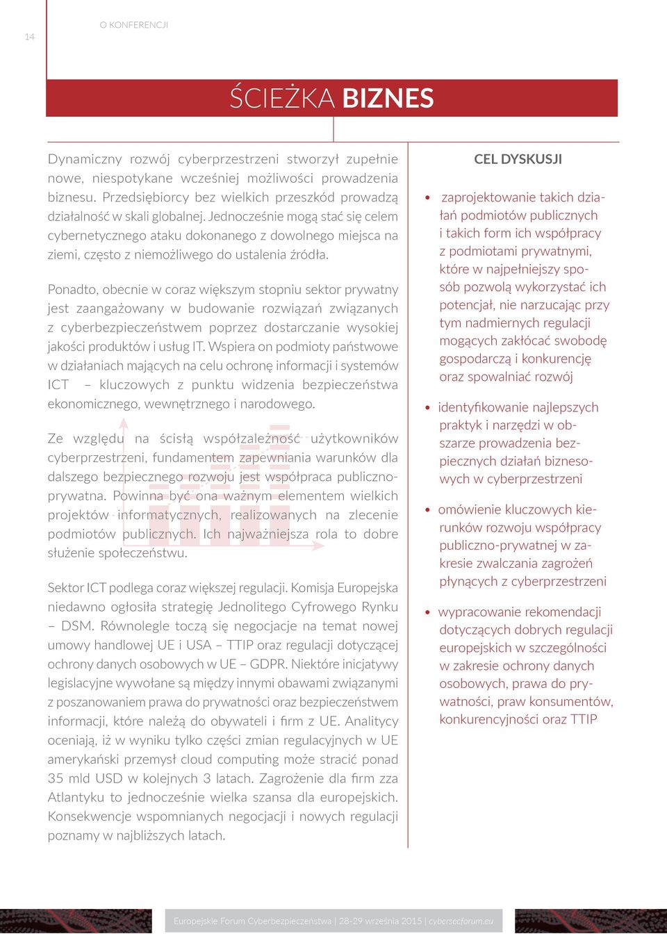 Jednocześnie mogą stać się celem cybernetycznego ataku dokonanego z dowolnego miejsca na ziemi, często z niemożliwego do ustalenia źródła.