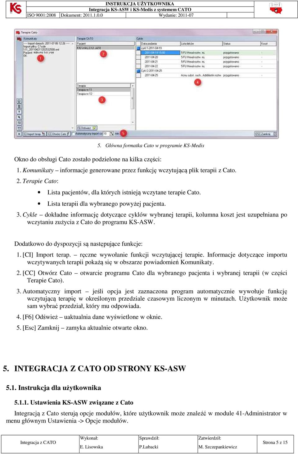 Cykle dokładne informację dotyczące cyklów wybranej terapii, kolumna koszt jest uzupełniana po wczytaniu zużycia z Cato do programu KS-ASW. Dodatkowo do dyspozycji są następujące funkcje: 1.