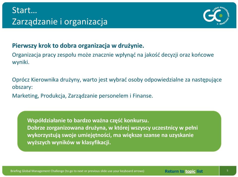 Oprócz Kierownika drużyny, warto jest wybrać osoby odpowiedzialne za następujące obszary: Marketing, Produkcja, Zarządzanie