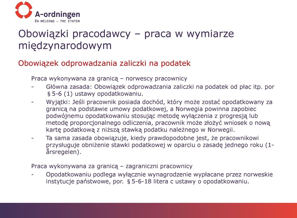 - Wyjątki: Jeśli pracownik posiada dochód, który może zostać opodatkowany za granicą na podstawie umowy podatkowej, a Norwegia powinna zapobiec podwójnemu opodatkowaniu stosując metodę wyłączenia z