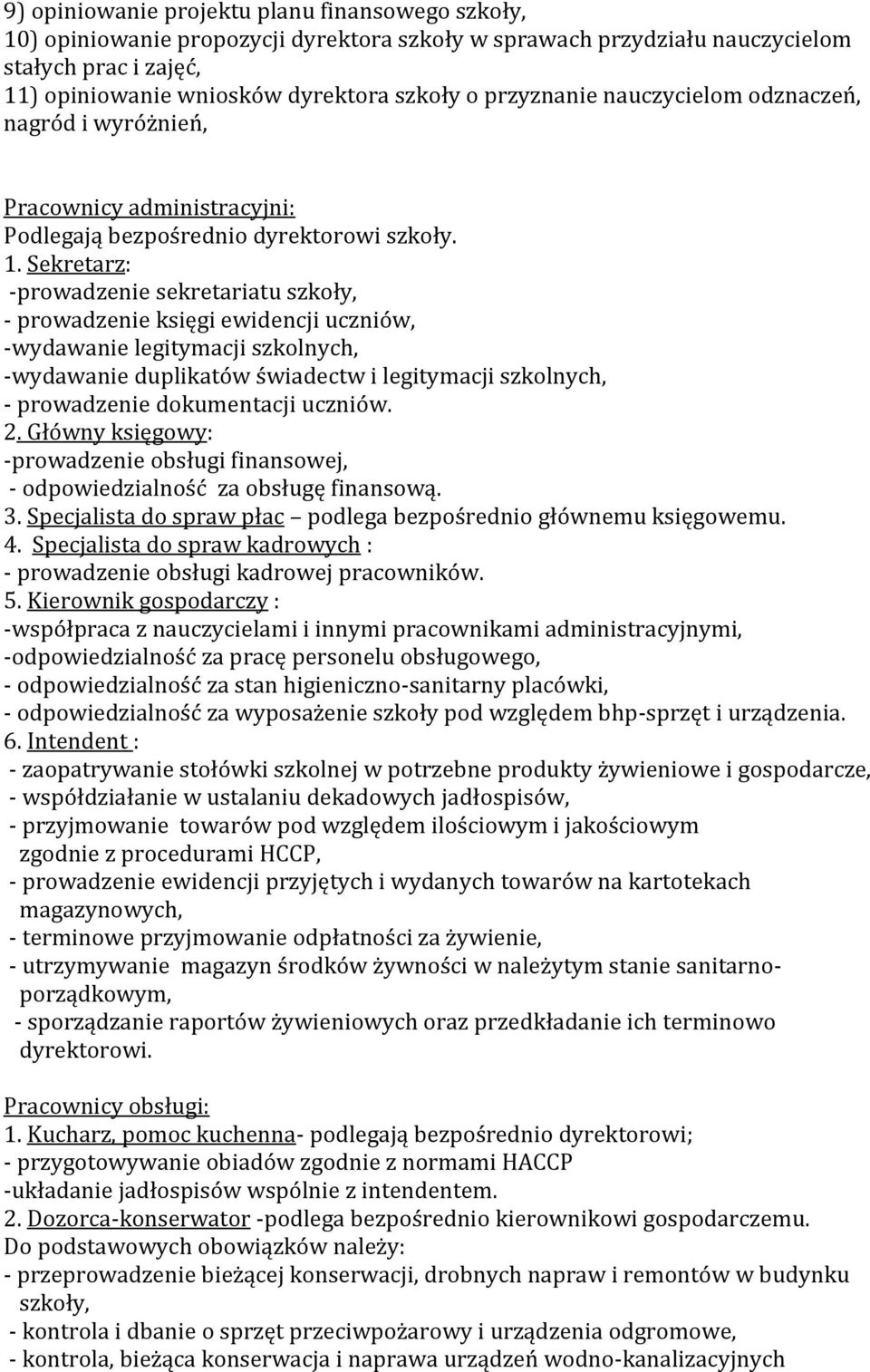 Sekretarz: -prowadzenie sekretariatu szkoły, - prowadzenie księgi ewidencji uczniów, -wydawanie legitymacji szkolnych, -wydawanie duplikatów świadectw i legitymacji szkolnych, - prowadzenie