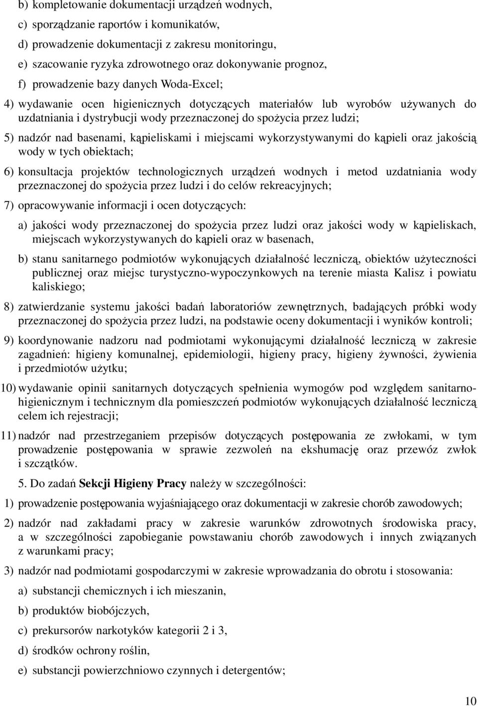 nad basenami, kąpieliskami i miejscami wykorzystywanymi do kąpieli oraz jakością wody w tych obiektach; 6) konsultacja projektów technologicznych urządzeń wodnych i metod uzdatniania wody