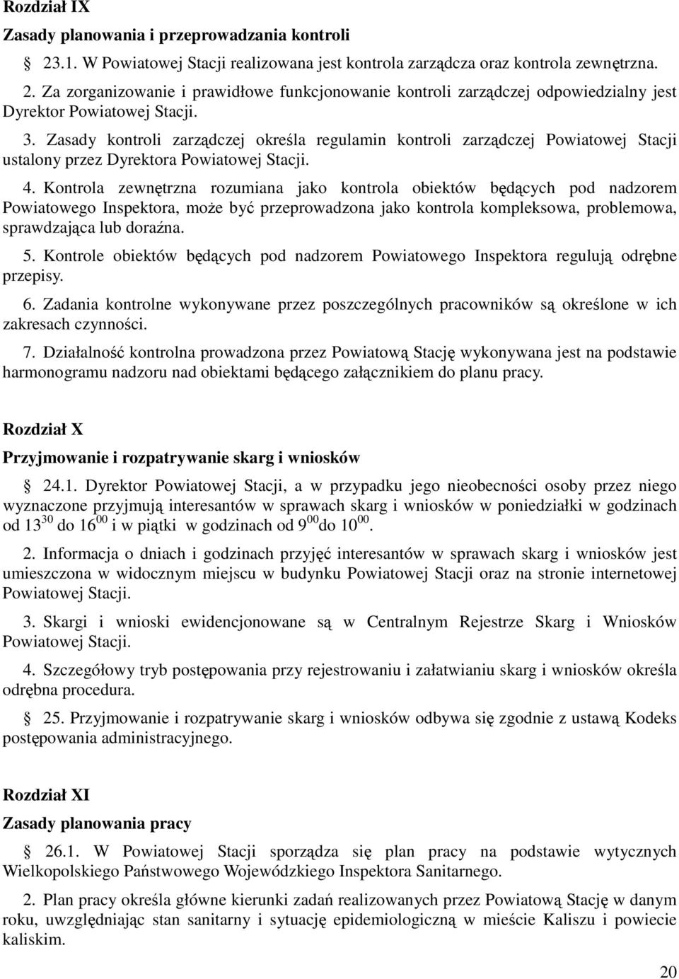 Kontrola zewnętrzna rozumiana jako kontrola obiektów będących pod nadzorem Powiatowego Inspektora, może być przeprowadzona jako kontrola kompleksowa, problemowa, sprawdzająca lub doraźna. 5.
