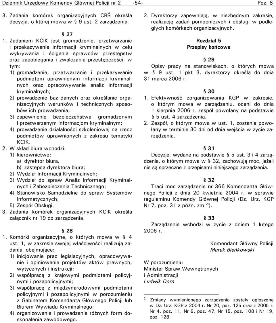 gromadzenie, przetwarzanie i przekazywanie podmiotom uprawnionym informacji kryminalnych oraz opracowywanie analiz informacji kryminalnych; 2) prowadzenie baz danych oraz określanie organizacyjnych