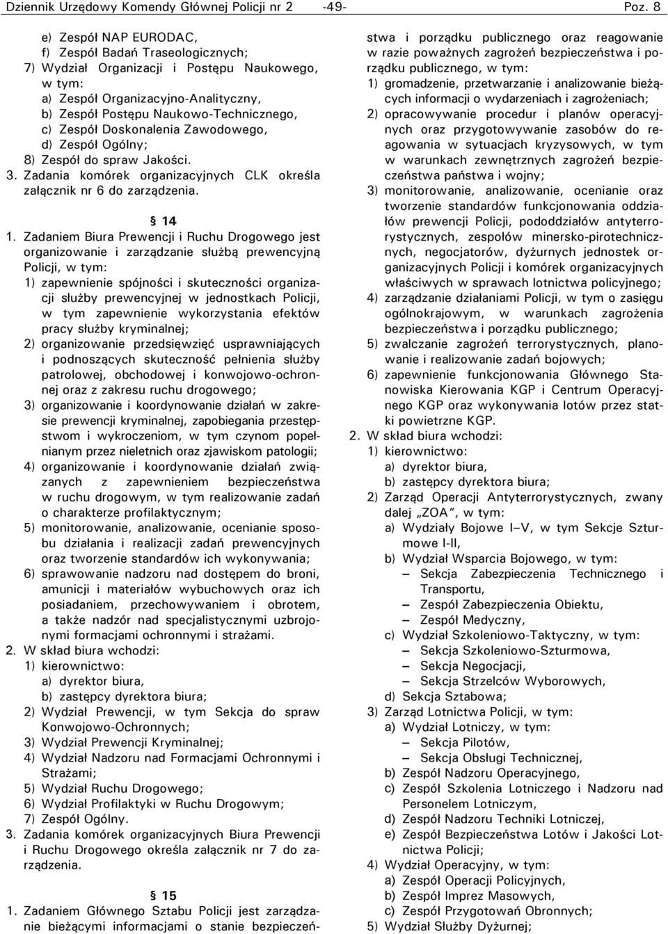 14 1. Zadaniem Biura Prewencji i Ruchu Drogowego jest organizowanie i zarządzanie służbą prewencyjną Policji, w tym: 1) zapewnienie spójności i skuteczności organizacji służby prewencyjnej w