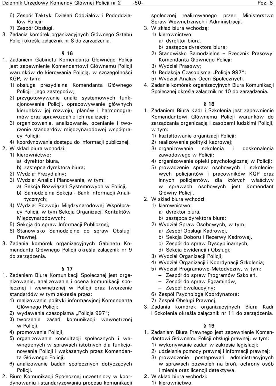 Zadaniem Gabinetu Komendanta Głównego Policji jest zapewnienie Komendantowi Głównemu Policji warunków do kierowania Policją, w szczególności KGP, w tym: 1) obsługa prezydialna Komendanta Głównego