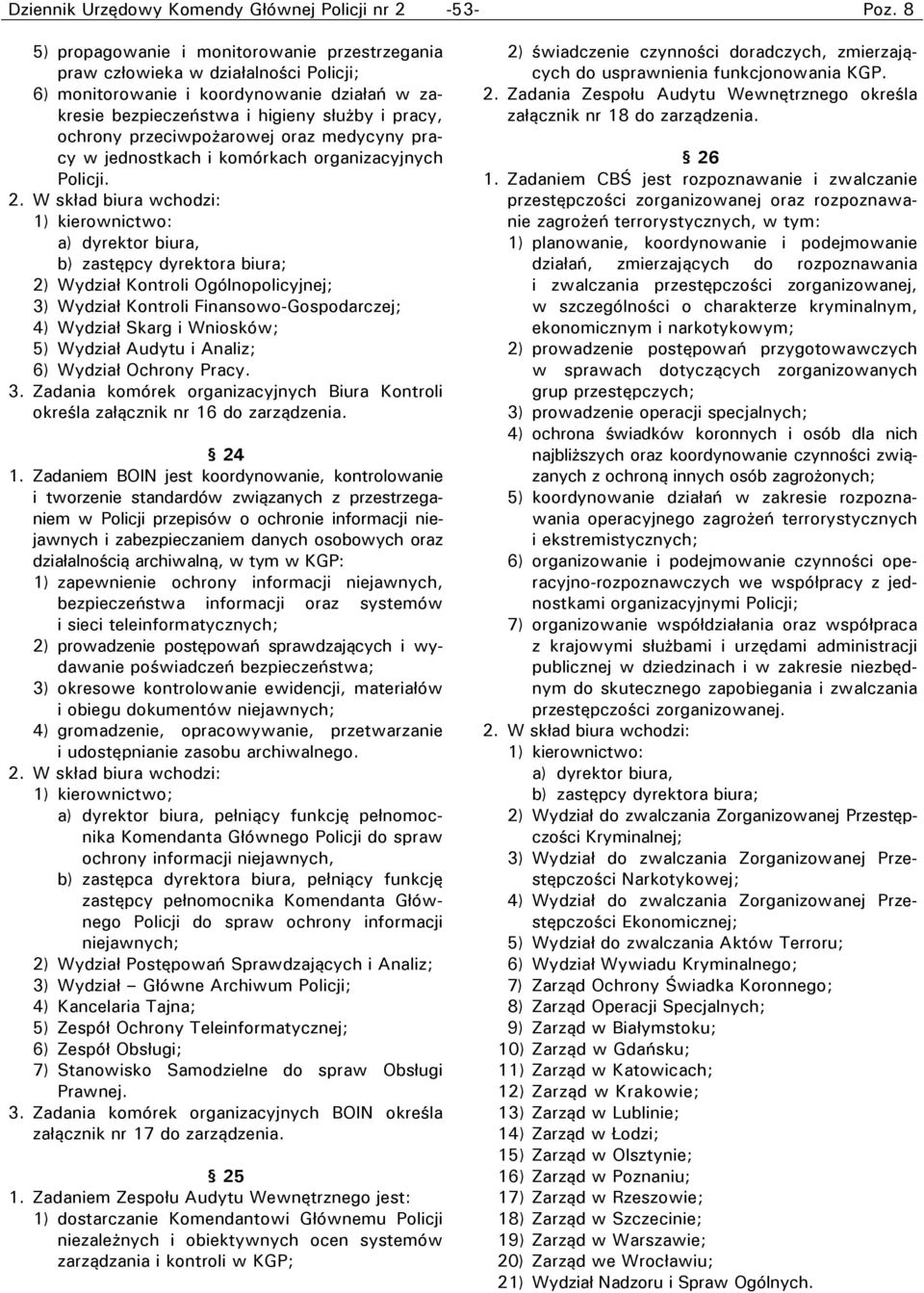 W skład biura wchodzi: 1) kierownictwo: a) dyrektor biura, b) zastępcy dyrektora biura; 2) Wydział Kontroli Ogólnopolicyjnej; 3) Wydział Kontroli Finansowo-Gospodarczej; 4) Wydział Skarg i Wniosków;