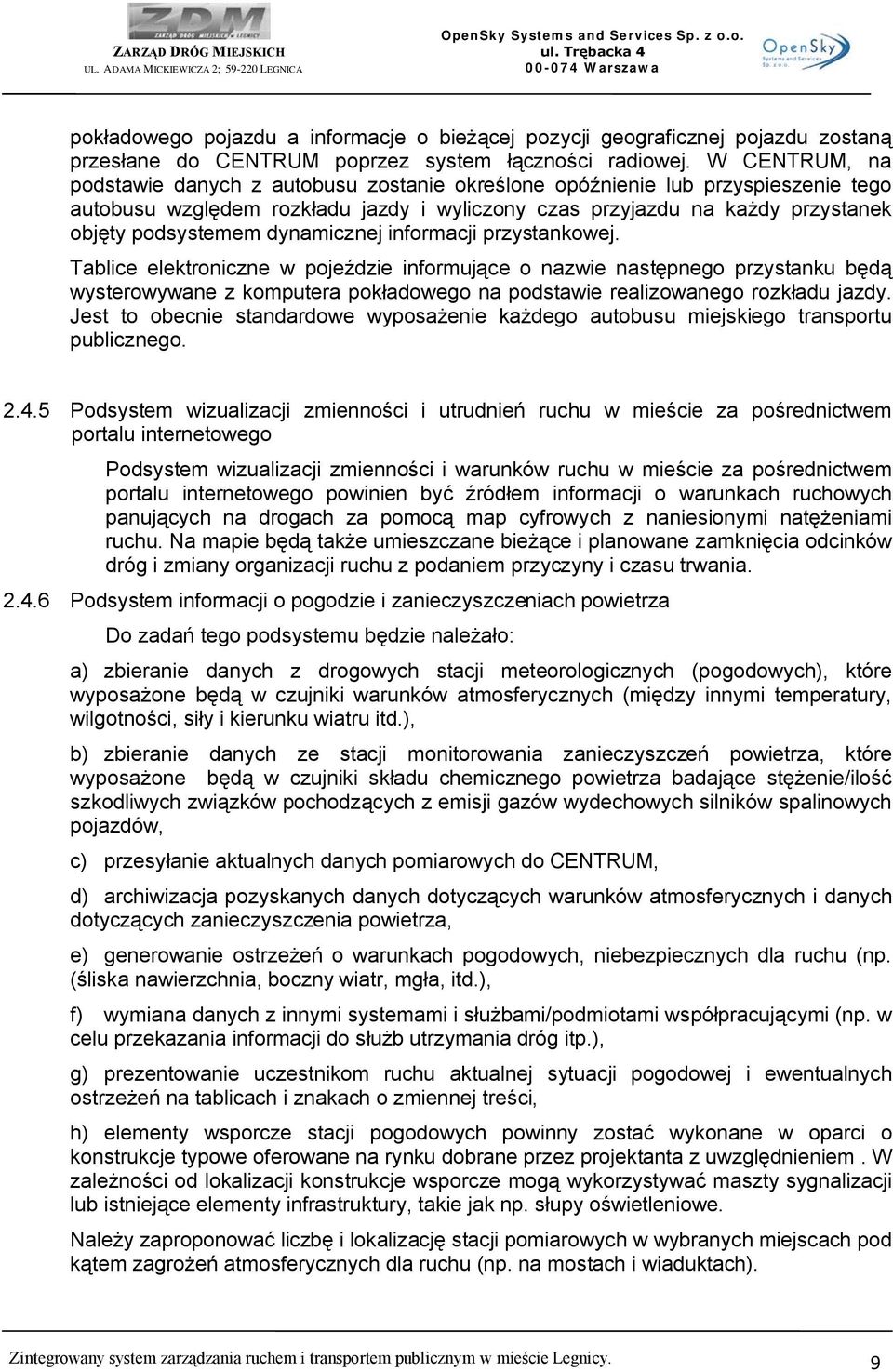 dynamicznej informacji przystankowej. Tablice elektroniczne w pojeździe informujące o nazwie następnego przystanku będą wysterowywane z komputera pokładowego na podstawie realizowanego rozkładu jazdy.